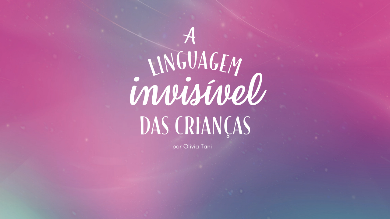 A LINGUAGEM INVISÍVEL DAS CRIANÇAS